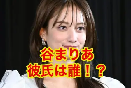 【2023最新】谷まりあが彼氏いない事実を自ら暴露！？本当に付き合った彼氏は1人だけだった！？