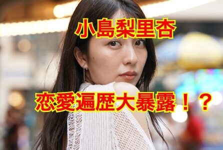 小島梨里杏の彼氏