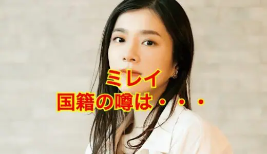 【初公開】ミレイの国籍は純日本人だった！帰国子女で韓国籍の噂を徹底検証！